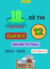 10 Đề thi Lịch sử 12 cuối Kì 2 Kết Nối Tri Thức 2024-2025 (Có đáp án)